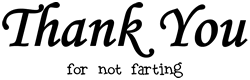 Thank You for not farting